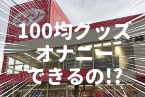 100均グッズでオナニーできる！？